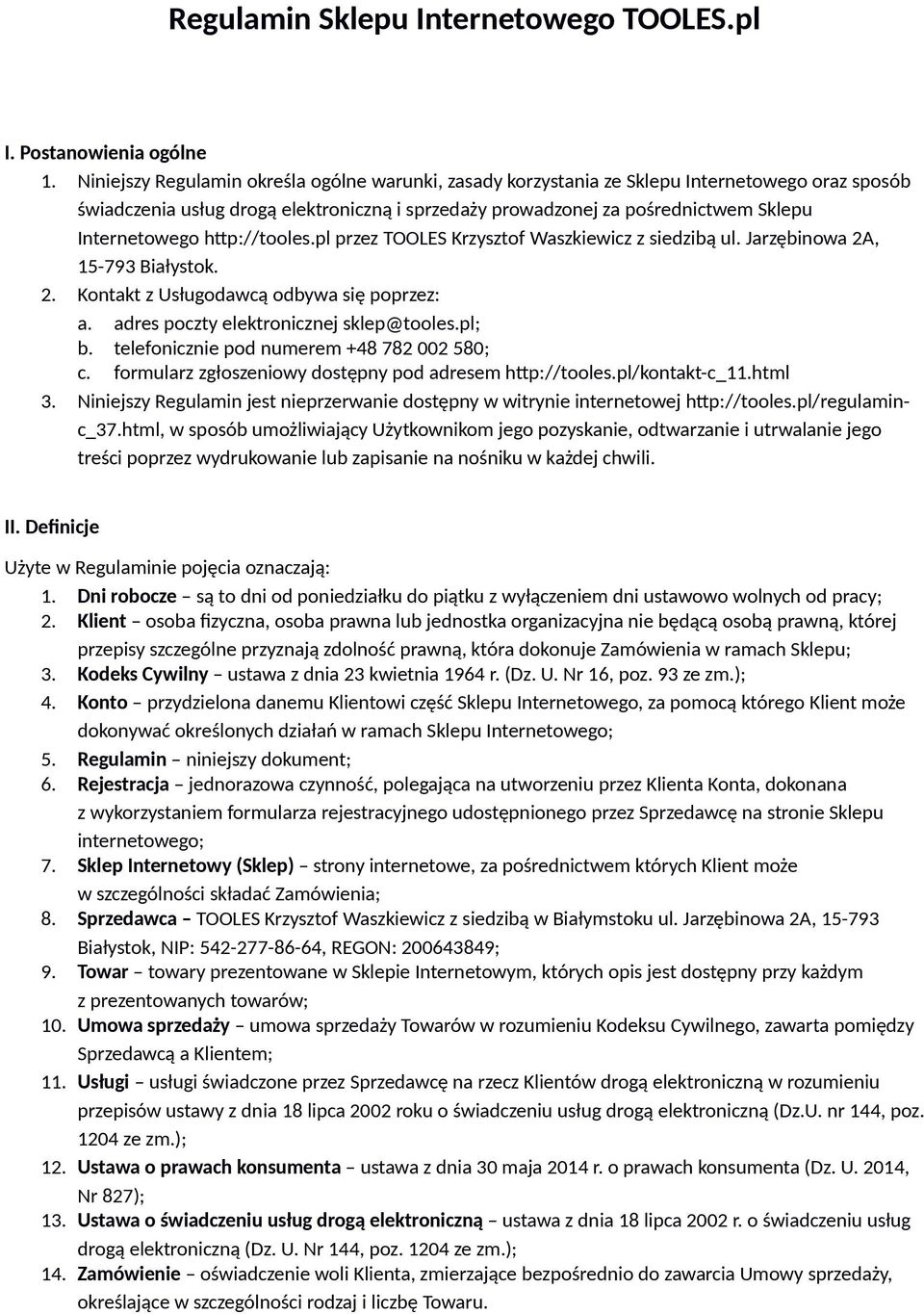 http://tooles.pl przez TOOLES Krzysztof Waszkiewicz z siedzibą ul. Jarzębinowa 2A, 15-793 Białystok. 2. Kontakt z Usługodawcą odbywa się poprzez: a. adres poczty elektronicznej sklep@tooles.pl; b.