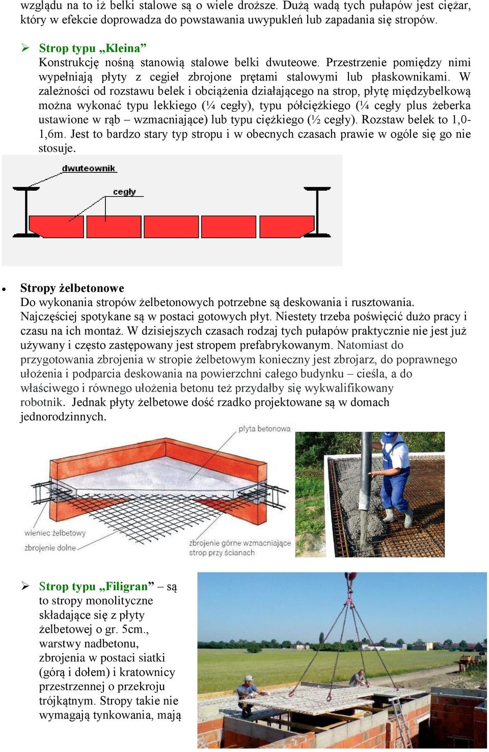 W zależności od rozstawu belek i obciążenia działającego na strop, płytę międzybelkową można wykonać typu lekkiego (¼ cegły), typu półciężkiego (¼ cegły plus żeberka ustawione w rąb wzmacniające) lub