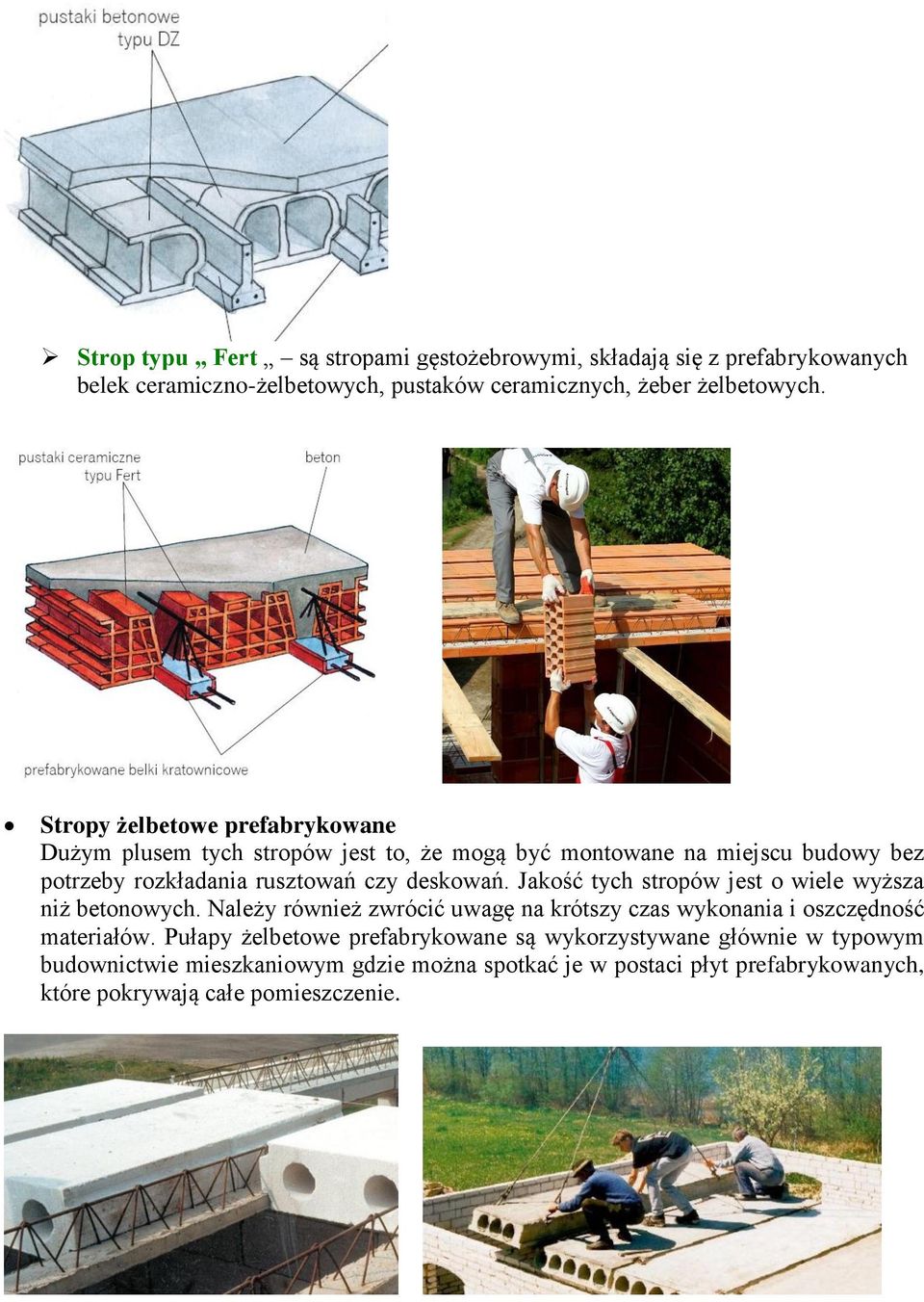 Jakość tych stropów jest o wiele wyższa niż betonowych. Należy również zwrócić uwagę na krótszy czas wykonania i oszczędność materiałów.