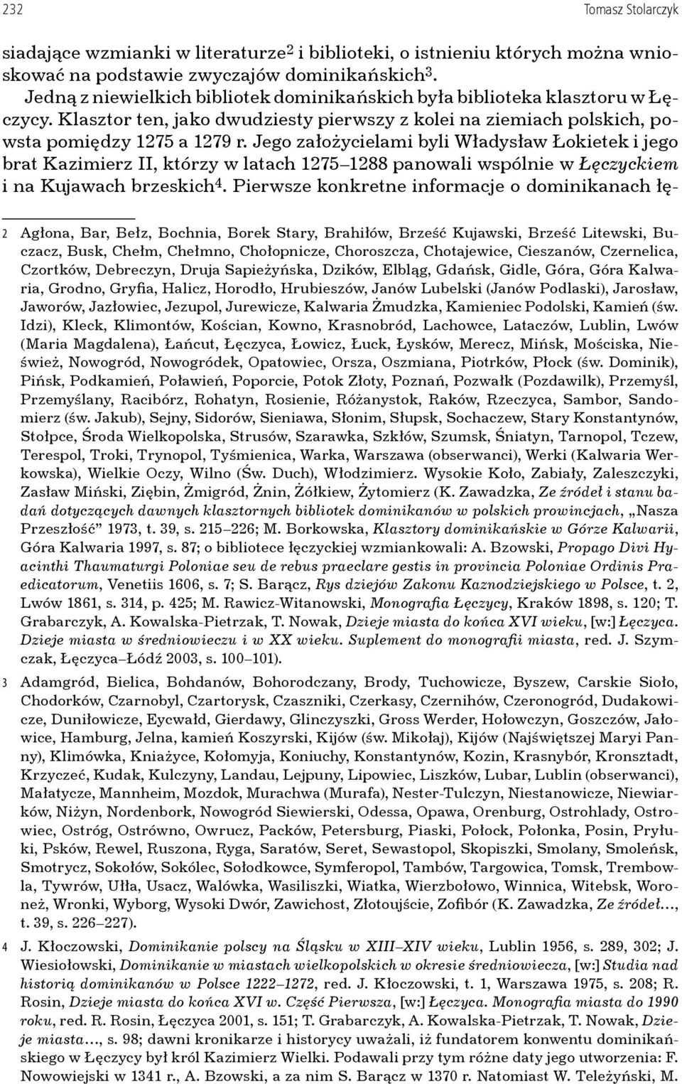 Jego założycielami byli Władysław Łokietek i jego brat Kazimierz II, którzy w latach 1275 1288 panowali wspólnie w Łęczyckiem i na Kujawach brzeskich 4.