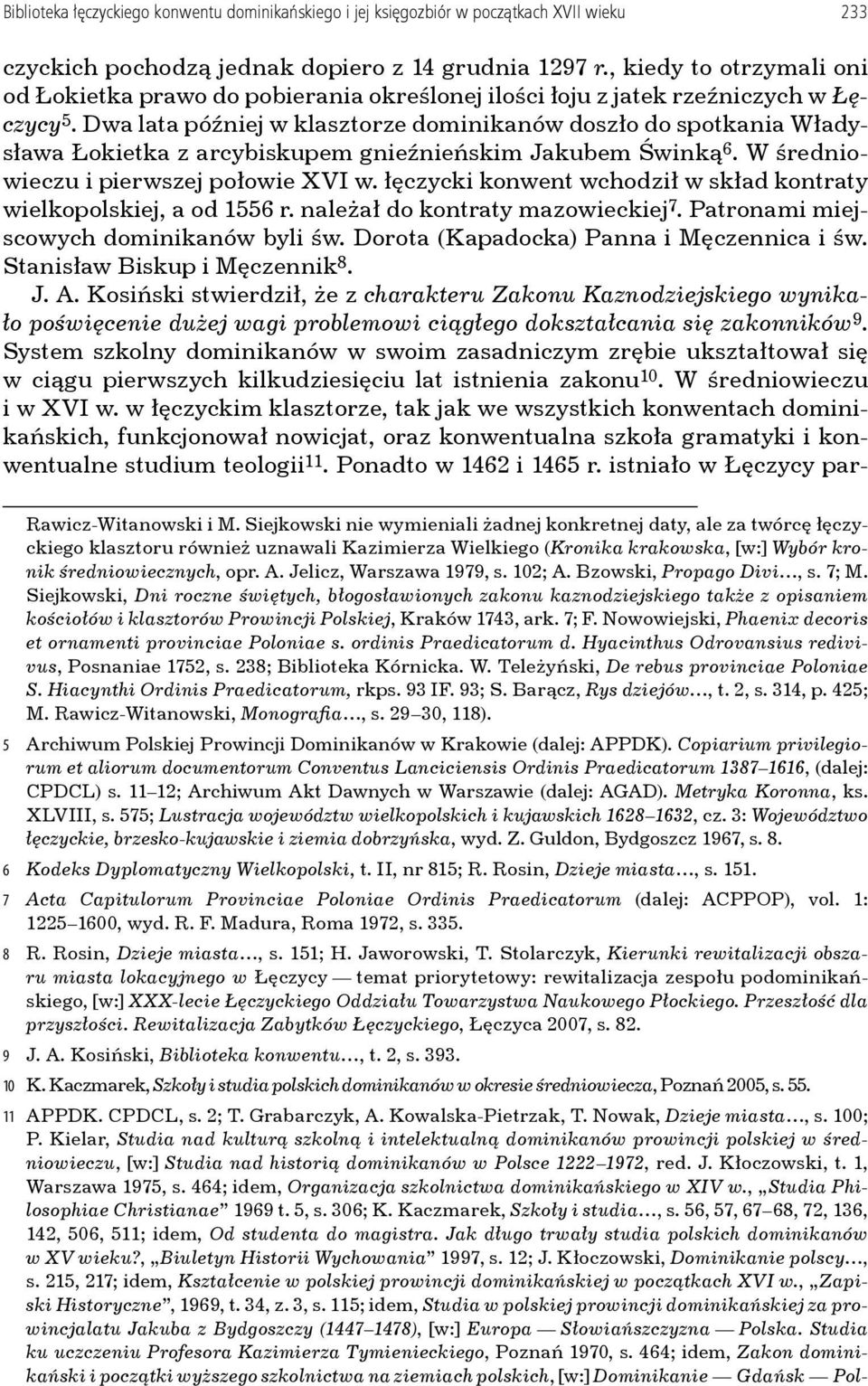 Dwa lata później w klasztorze dominikanów doszło do spotkania Władysława Łokietka z arcybiskupem gnieźnieńskim Jakubem Świnką 6. W średniowieczu i pierwszej połowie XVI w.