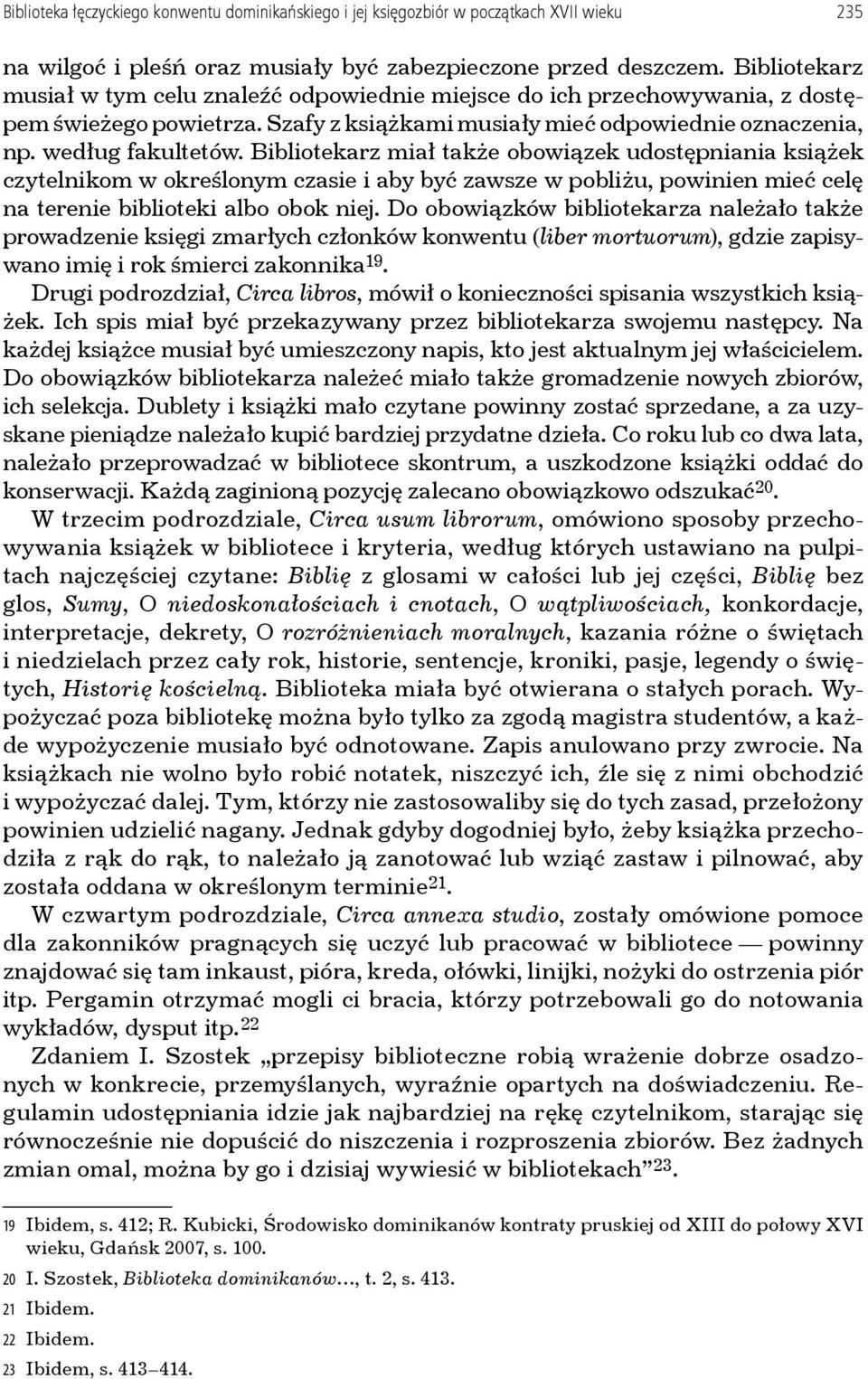 Bibliotekarz miał także obowiązek udostępniania książek czytelnikom w określonym czasie i aby być zawsze w pobliżu, powinien mieć celę na terenie biblioteki albo obok niej.