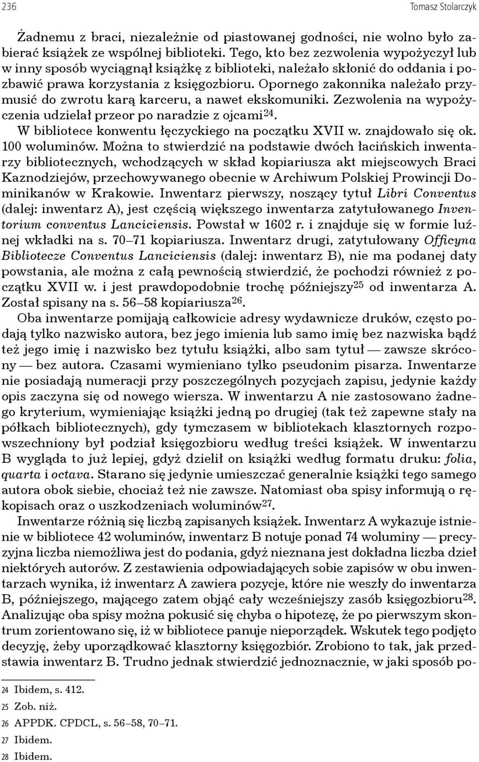Opornego zakonnika należało przymusić do zwrotu karą karceru, a nawet ekskomuniki. Zezwolenia na wypożyczenia udzielał przeor po naradzie z ojcami 24.