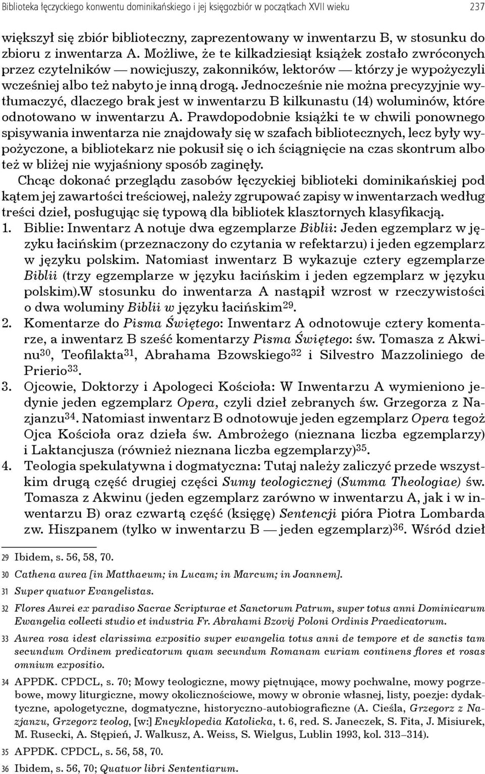 Jednocześnie nie można precyzyjnie wytłumaczyć, dlaczego brak jest w inwentarzu B kilkunastu (14) woluminów, które odnotowano w inwentarzu A.