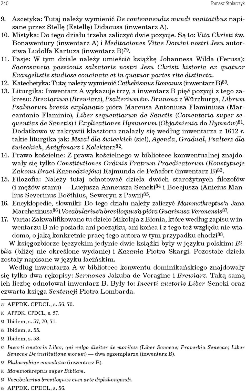 Pasje: W tym dziale należy umieścić książkę Johannesa Wilda (Ferusa): Sacrosancta passionis salvatoris nostri Jesu Christi historia ex quatuor Evangelistis studiose concinata et in quatuor partes