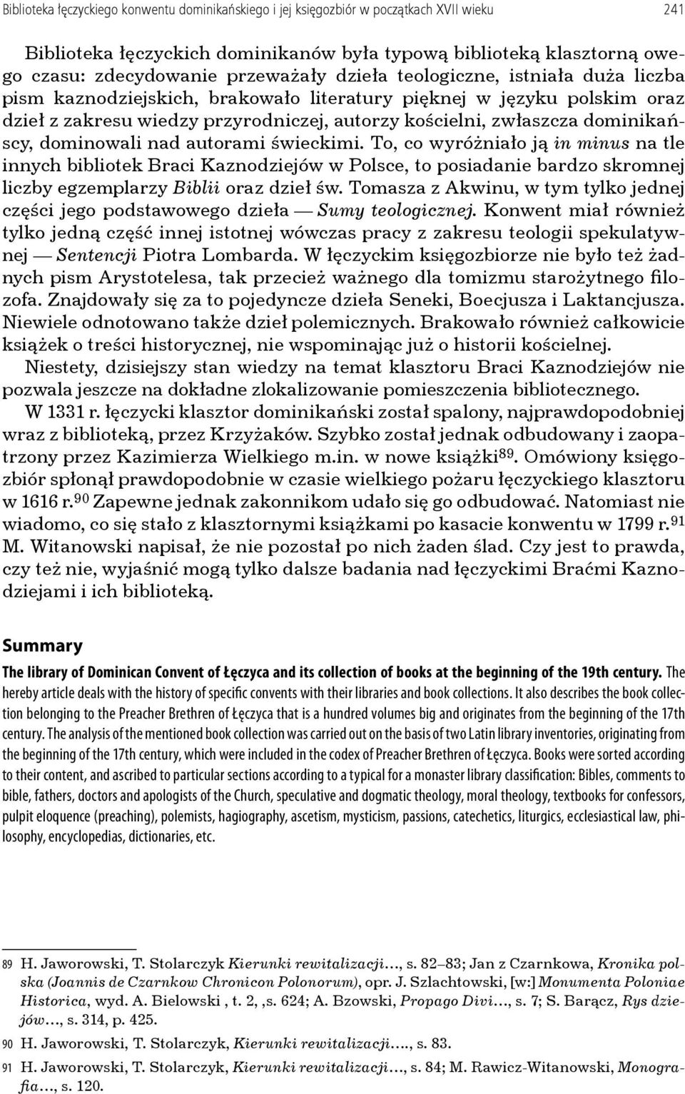 dominowali nad autorami świeckimi. To, co wyróżniało ją in minus na tle innych bibliotek Braci Kaznodziejów w Polsce, to posiadanie bardzo skromnej liczby egzemplarzy Biblii oraz dzieł św.