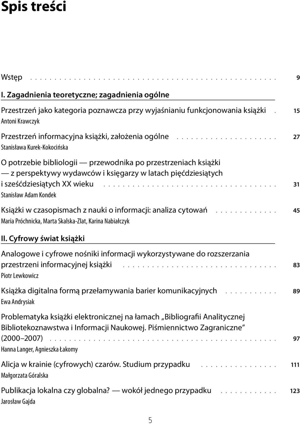 ..................... 27 Stanisława Kurek-Kokocińska O potrzebie bibliologii przewodnika po przestrzeniach książki z perspektywy wydawców i księgarzy w latach pięćdziesiątych i sześćdziesiątych XX wieku.