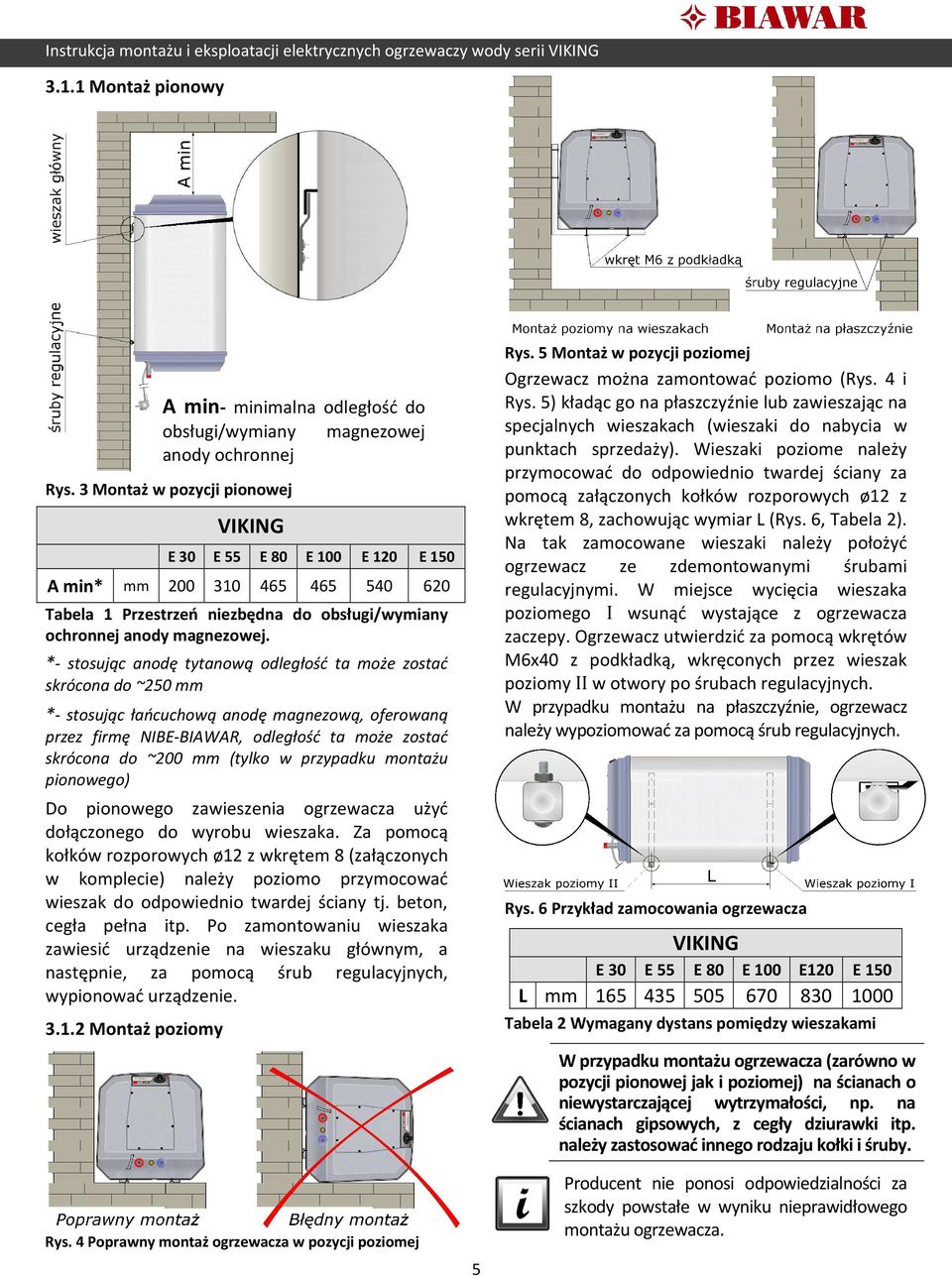 *- stosując anodę tytanową odległość ta może zostać skrócona do ~250 mm *- stosując łańcuchową anodę magnezową, oferowaną przez firmę NIBE-BIAWAR, odległość ta może zostać skrócona do ~200 mm (tylko