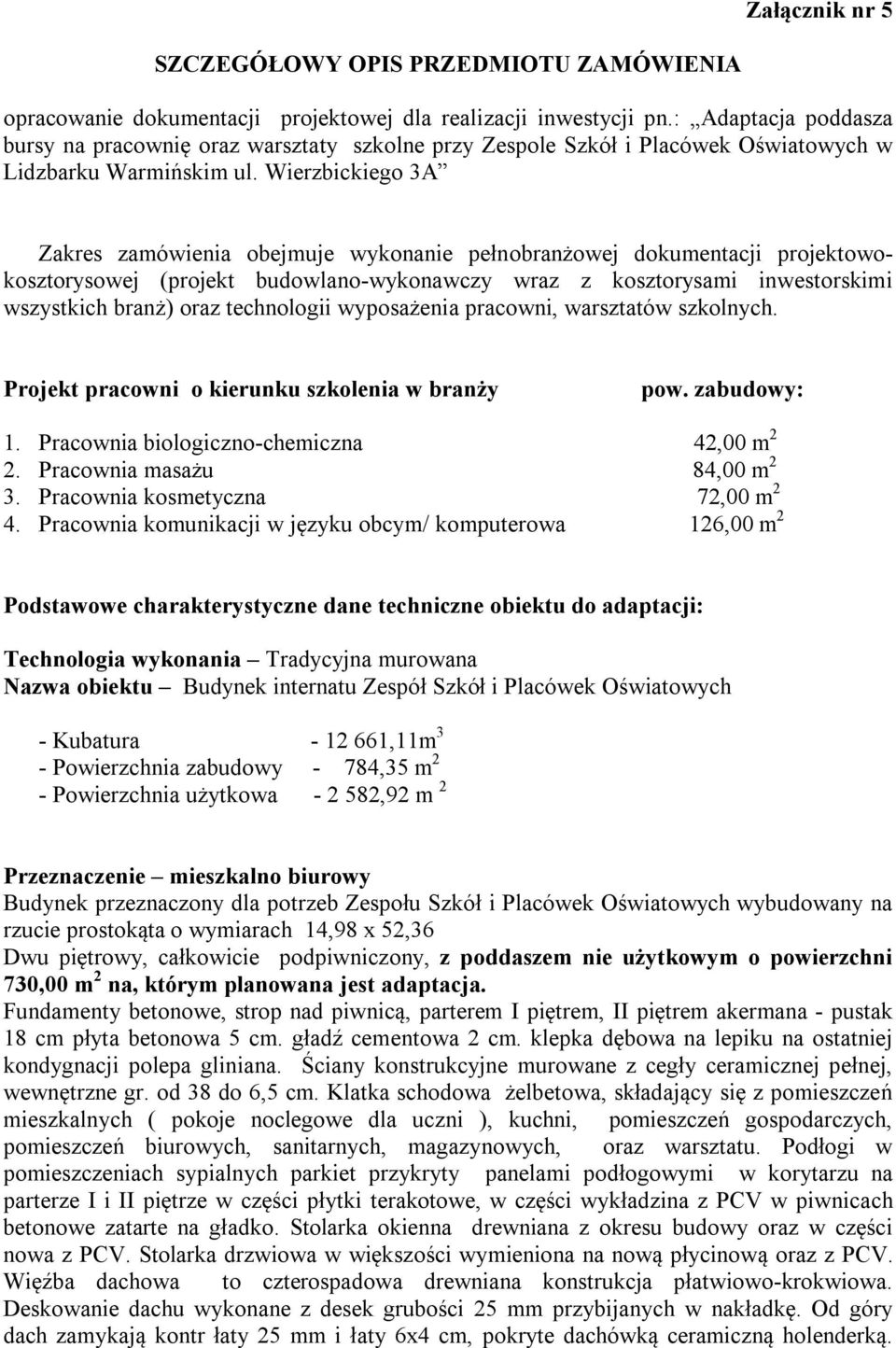 Wierzbickiego 3A Zakres zamówienia obejmuje wykonanie pełnobranżowej dokumentacji projektowokosztorysowej (projekt budowlano-wykonawczy wraz z kosztorysami inwestorskimi wszystkich branż) oraz