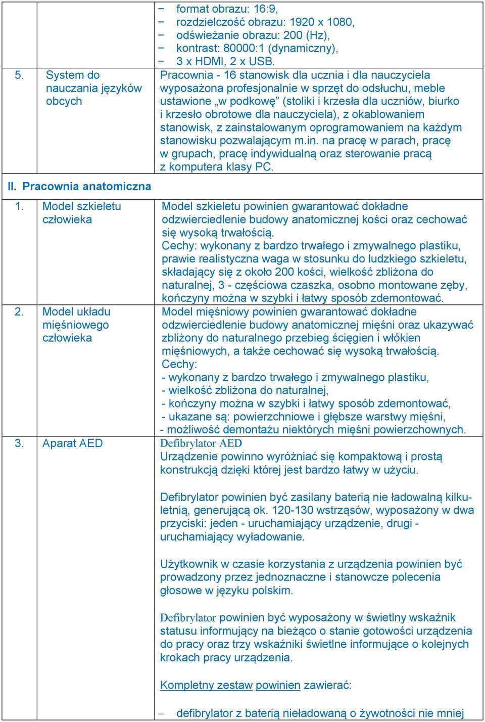 Pracownia - 16 stanowisk dla ucznia i dla nauczyciela wyposażona profesjonalnie w sprzęt do odsłuchu, meble ustawione w podkowę (stoliki i krzesła dla uczniów, biurko i krzesło obrotowe dla