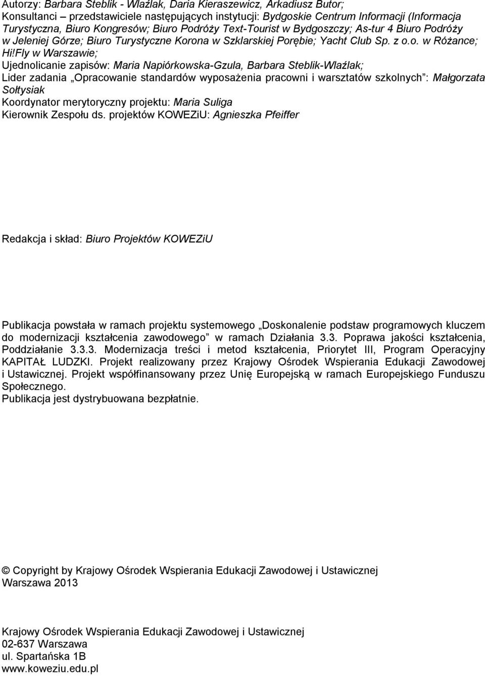 Fly w Warszawie; Ujednolicanie zapisów: Maria Napiórkowska-Gzula, Barbara Steblik-Wlaźlak; Lider zadania Opracowanie standardów wyposażenia pracowni i warsztatów szkolnych : Małgorzata Sołtysiak