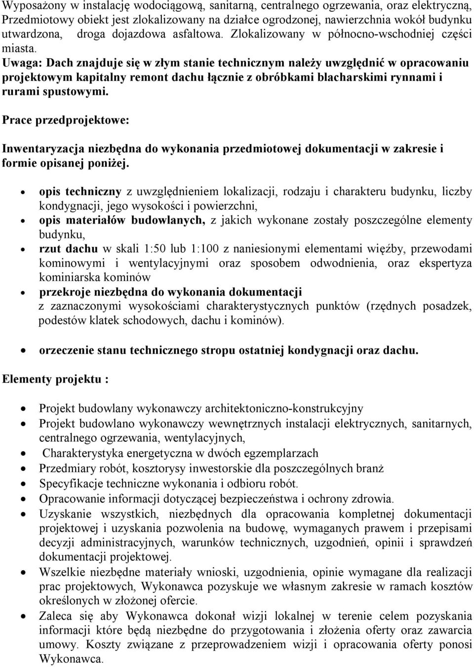 Uwaga: Dach znajduje się w złym stanie technicznym należy uwzględnić w opracowaniu projektowym kapitalny remont dachu łącznie z obróbkami blacharskimi rynnami i rurami spustowymi.