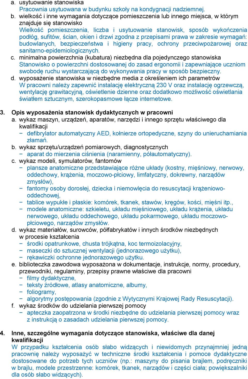 wielkość i inne wymagania dotyczące pomieszczenia lub innego miejsca, w którym znajduje się stanowisko Wielkość pomieszczenia, liczba i usytuowanie stanowisk, sposób wykończenia podłóg, sufitów,