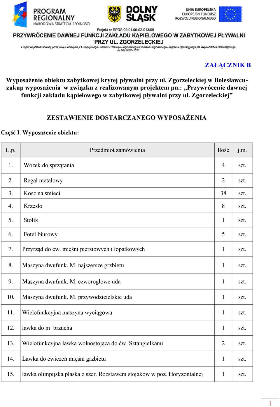 Wózek do sprzątania 4 szt. 2. Regał metalowy 2 szt. 3. Kosz na śmieci 38 szt. 4. Krzesło 8 szt. 5. Stolik 6. Fotel biurowy 5 szt. 7. Przyrząd do ćw. mięśni piersiowych i łopatkowych 8.