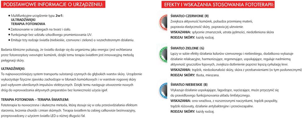 Badania kliniczne pokazują, że światło dostaje się do organizmu jako energia i jest wchłaniana przez fotoreceptory wewnątrz komórek, dzięki temu terapia światłem jest innowacyjną metodą pielęgnacji