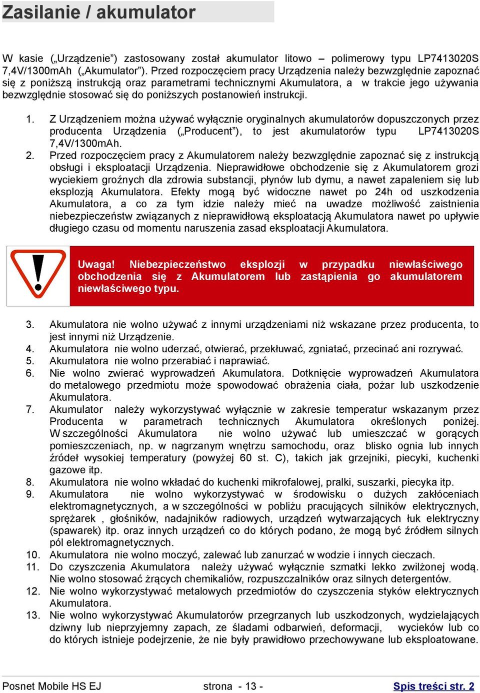 postanowień instrukcji. 1. Z Urządzeniem można używać wyłącznie oryginalnych akumulatorów dopuszczonych przez producenta Urządzenia ( Producent ), to jest akumulatorów typu LP7413020S 7,4V/1300mAh. 2.