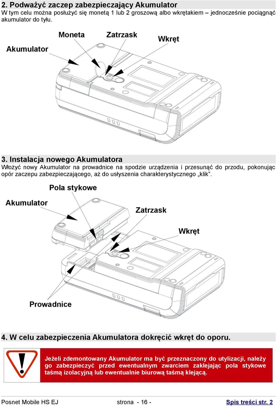 Instalacja nowego Akumulatora Włożyć nowy Akumulator na prowadnice na spodzie urządzenia i przesunąć do przodu, pokonując opór zaczepu zabezpieczającego, aż do usłyszenia