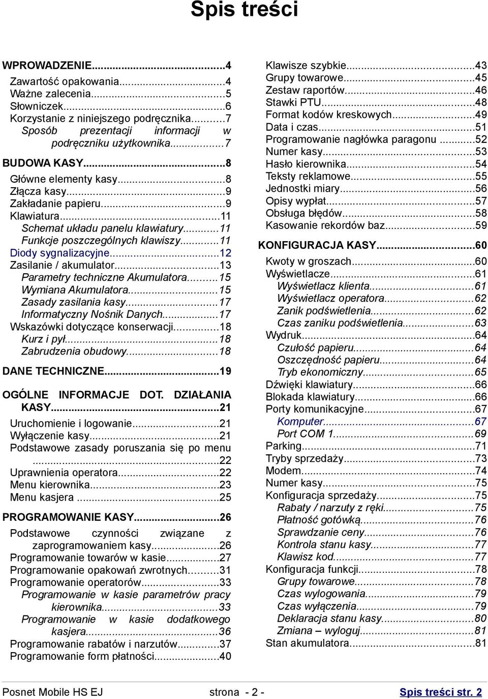 ..12 Zasilanie / akumulator...13 Parametry techniczne Akumulatora...15 Wymiana Akumulatora...15 Zasady zasilania kasy...17 Informatyczny Nośnik Danych...17 Wskazówki dotyczące konserwacji.