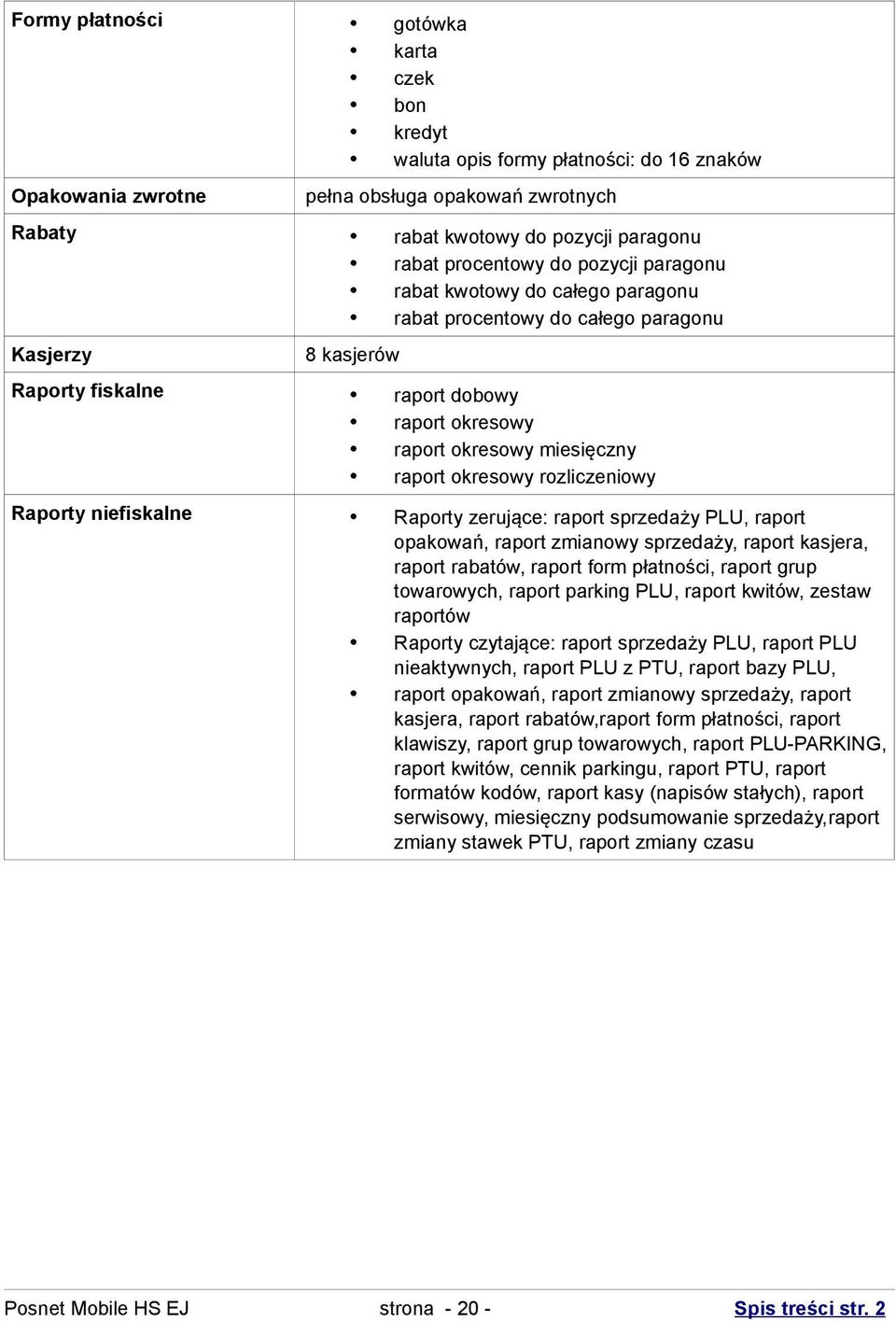 rozliczeniowy Raporty niefiskalne Raporty zerujące: raport sprzedaży PLU, raport opakowań, raport zmianowy sprzedaży, raport kasjera, raport rabatów, raport form płatności, raport grup towarowych,