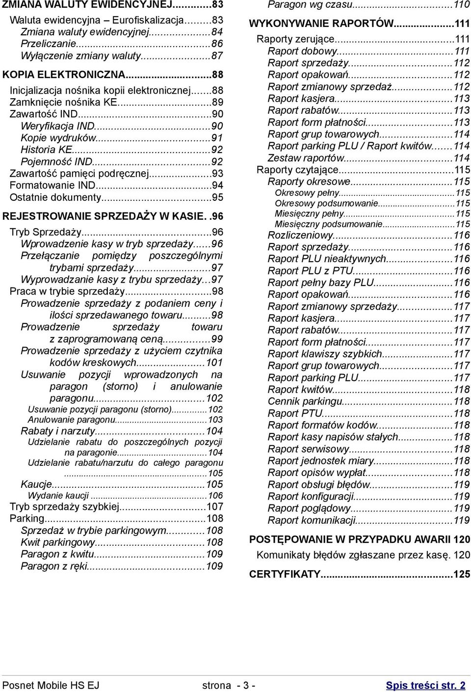 ..92 Zawartość pamięci podręcznej...93 Formatowanie IND...94 Ostatnie dokumenty...95 REJESTROWANIE SPRZEDAŻY W KASIE..96 Tryb Sprzedaży...96 Wprowadzenie kasy w tryb sprzedaży.