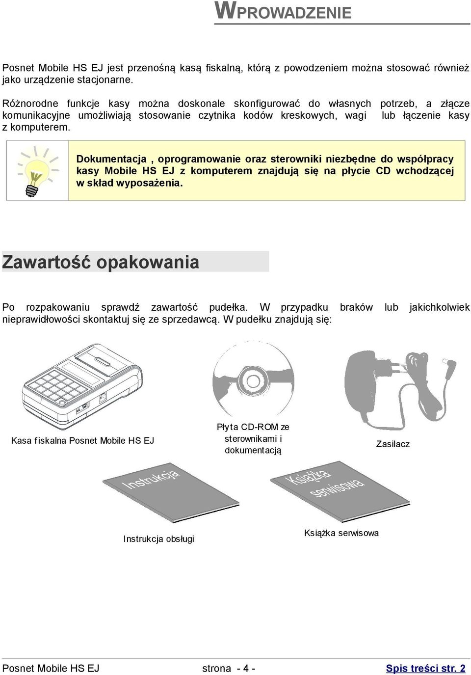 Dokumentacja, oprogramowanie oraz sterowniki niezbędne do współpracy kasy Mobile HS EJ z komputerem znajdują się na płycie CD wchodzącej w skład wyposażenia.