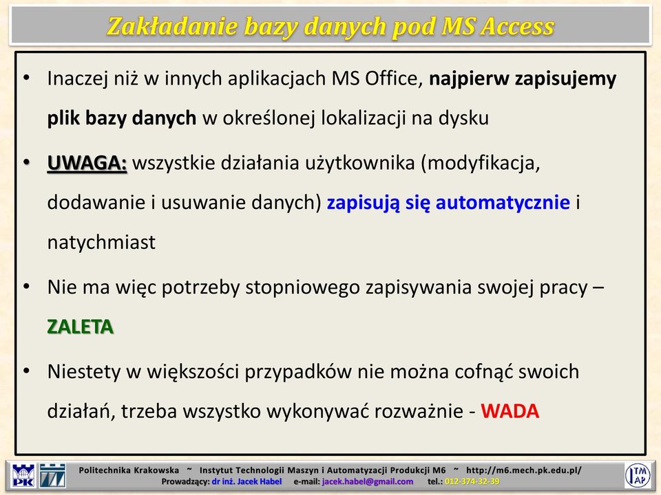 zapisują się automatycznie i natychmiast Nie ma więc potrzeby stopniowego zapisywania swojej pracy