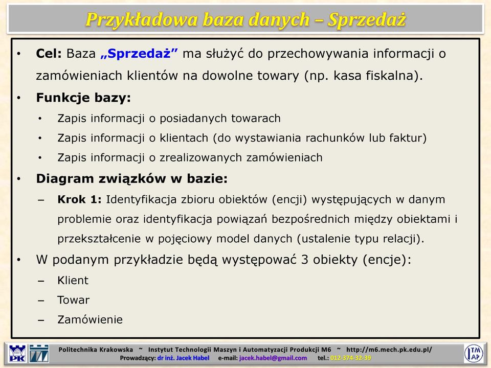 zrealizowanych zamówieniach Diagram związków w bazie: Krok 1: Identyfikacja zbioru obiektów (encji) występujących w danym problemie oraz identyfikacja