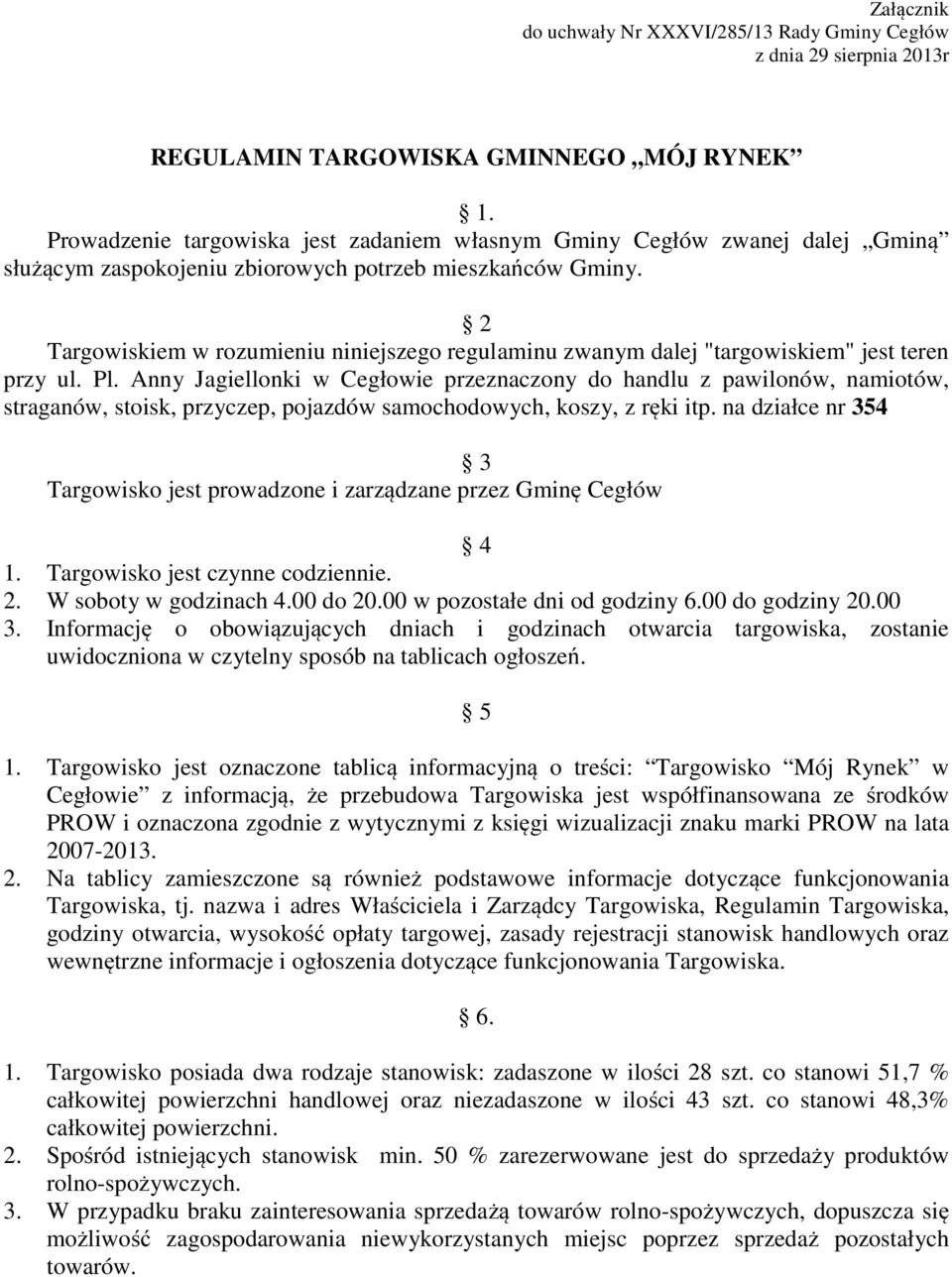 2 Targowiskiem w rozumieniu niniejszego regulaminu zwanym dalej "targowiskiem" jest teren przy ul. Pl.