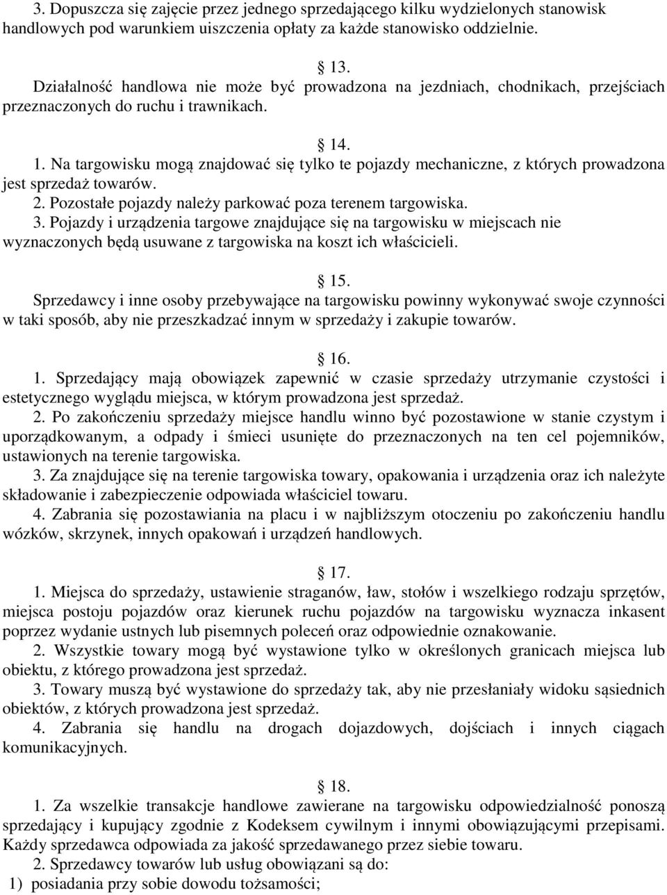 . 1. Na targowisku mogą znajdować się tylko te pojazdy mechaniczne, z których prowadzona jest sprzedaż towarów. 2. Pozostałe pojazdy należy parkować poza terenem targowiska. 3.