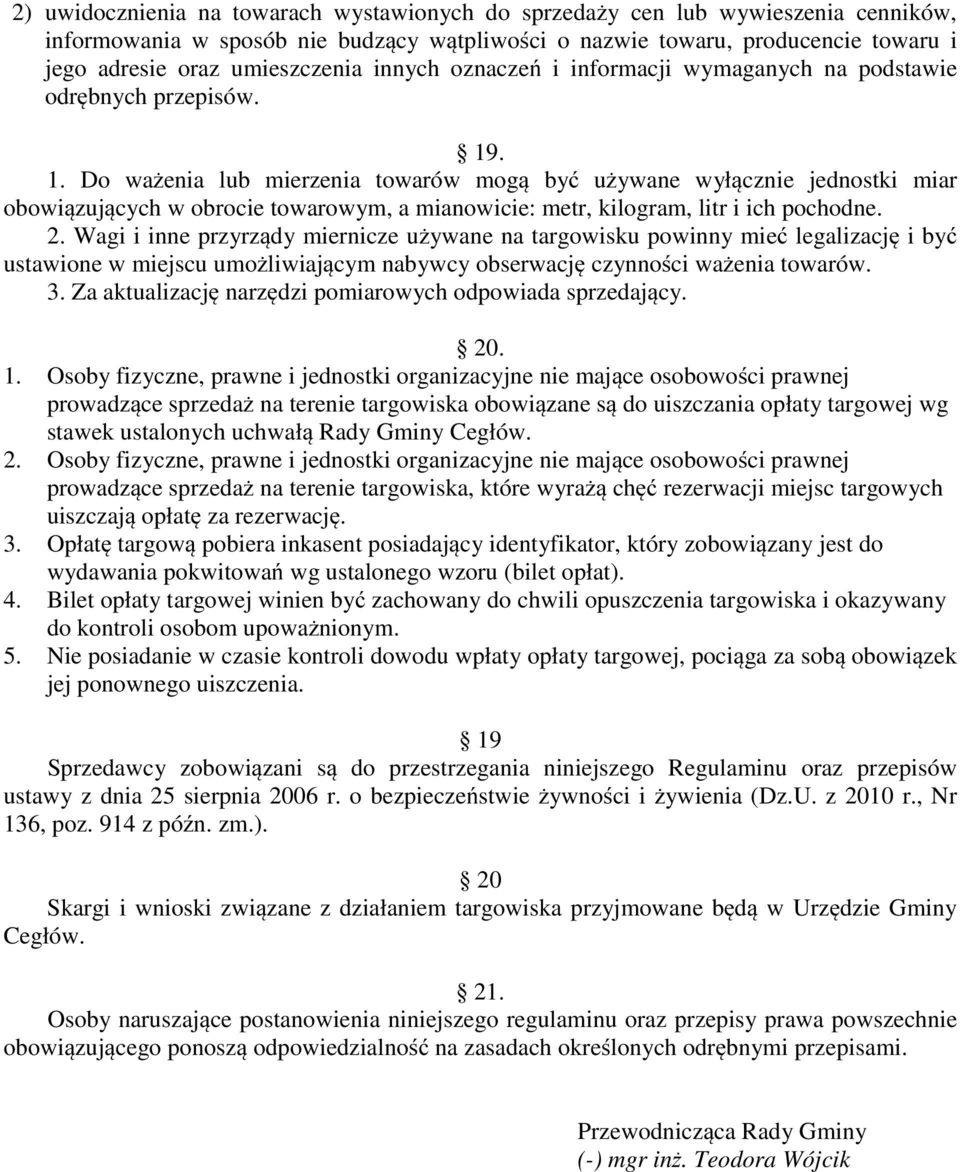 . 1. Do ważenia lub mierzenia towarów mogą być używane wyłącznie jednostki miar obowiązujących w obrocie towarowym, a mianowicie: metr, kilogram, litr i ich pochodne. 2.