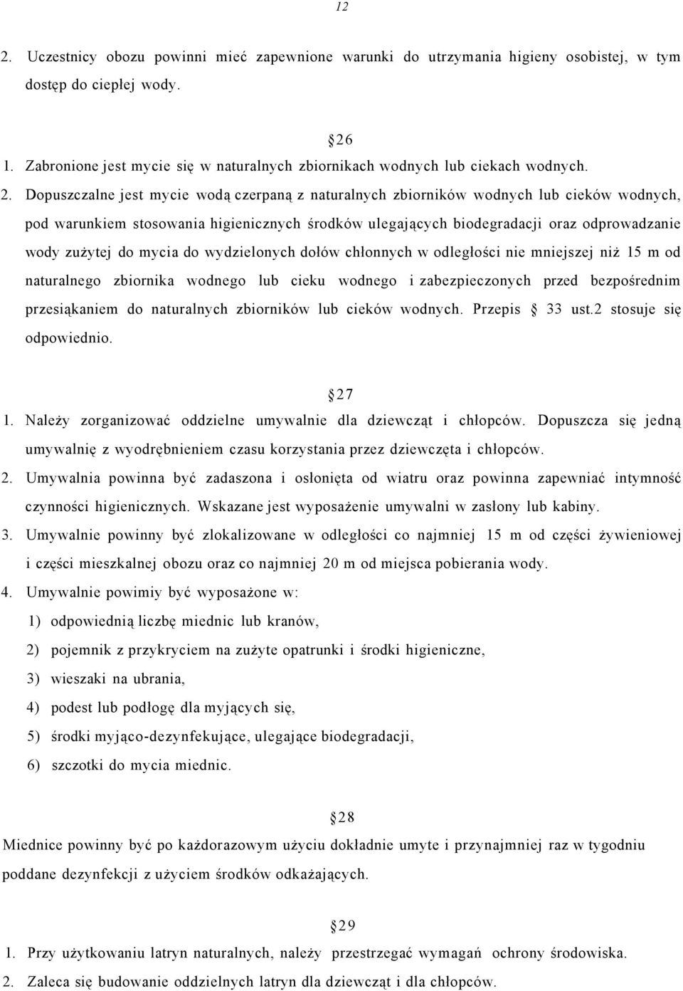 Dopuszczalne jest mycie wodą czerpaną z naturalnych zbiorników wodnych lub cieków wodnych, pod warunkiem stosowania higienicznych środków ulegających biodegradacji oraz odprowadzanie wody zużytej do