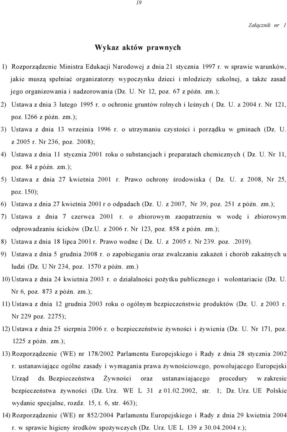 ); 2) Ustawa z dnia 3 lutego 1995 r. o ochronie gruntów rolnych i leśnych ( Dz. U. z 2004 r. Nr 121, poz. 1266 z późn. zm.); 3) Ustawa z dnia 13 września 1996 r.