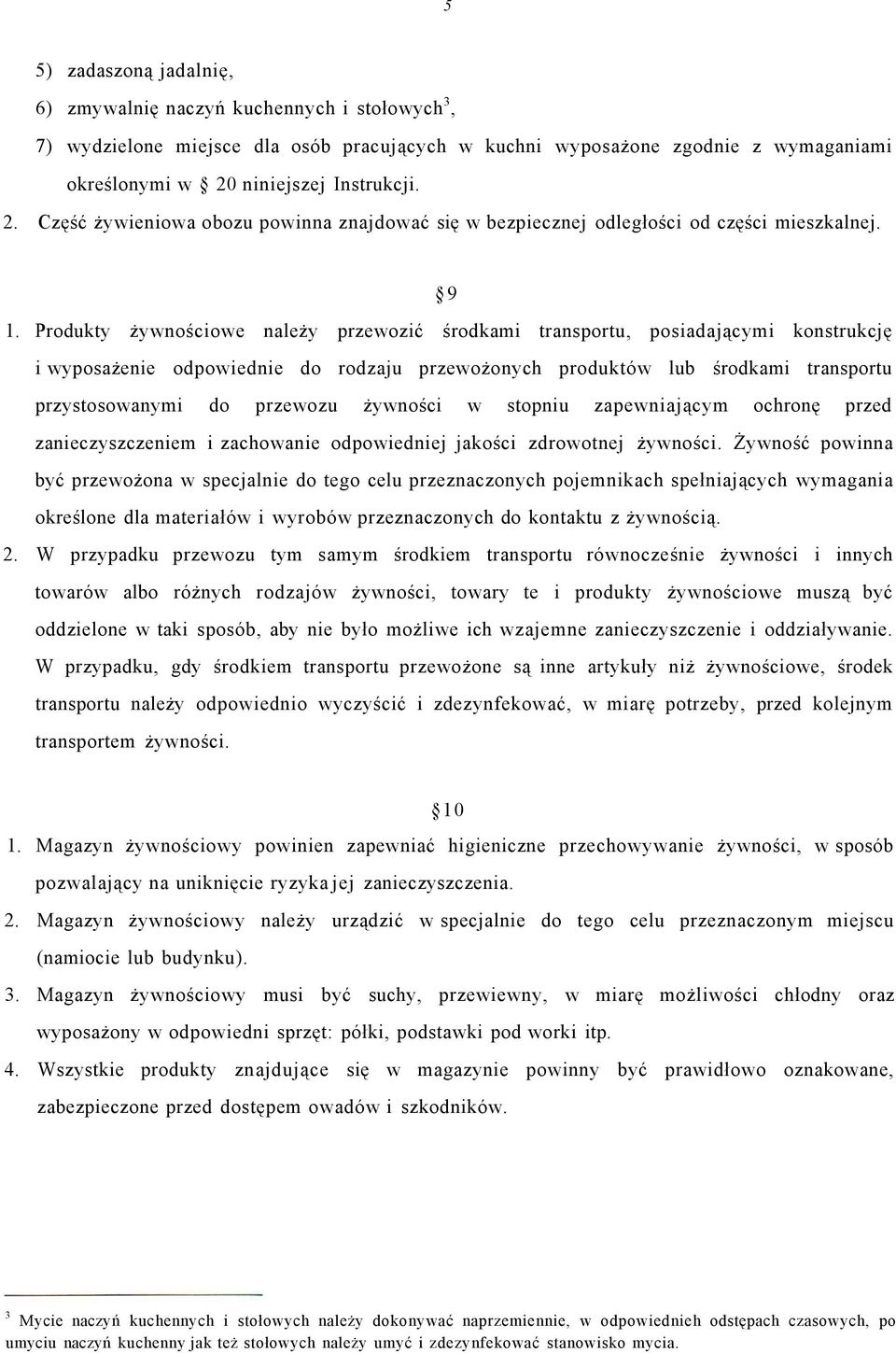 Produkty żywnościowe należy przewozić środkami transportu, posiadającymi konstrukcję i wyposażenie odpowiednie do rodzaju przewożonych produktów lub środkami transportu przystosowanymi do przewozu