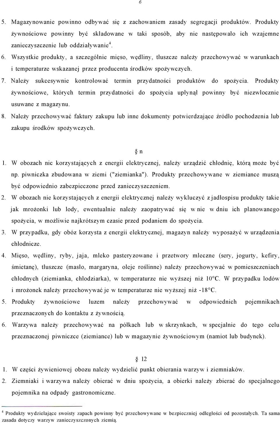 Wszystkie produkty, a szczególnie mięso, wędliny, tłuszcze należy przechowywać w warunkach i temperaturze wskazanej przez producenta środków spożywczych. 7.