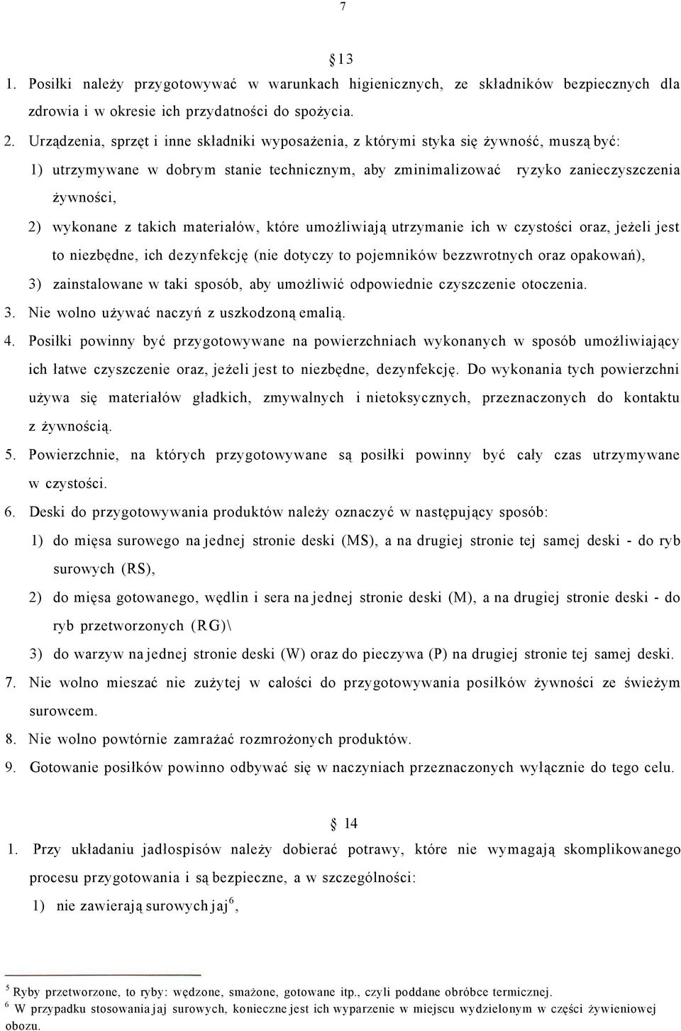 takich materiałów, które umożliwiają utrzymanie ich w czystości oraz, jeżeli jest to niezbędne, ich dezynfekcję (nie dotyczy to pojemników bezzwrotnych oraz opakowań), 3) zainstalowane w taki sposób,