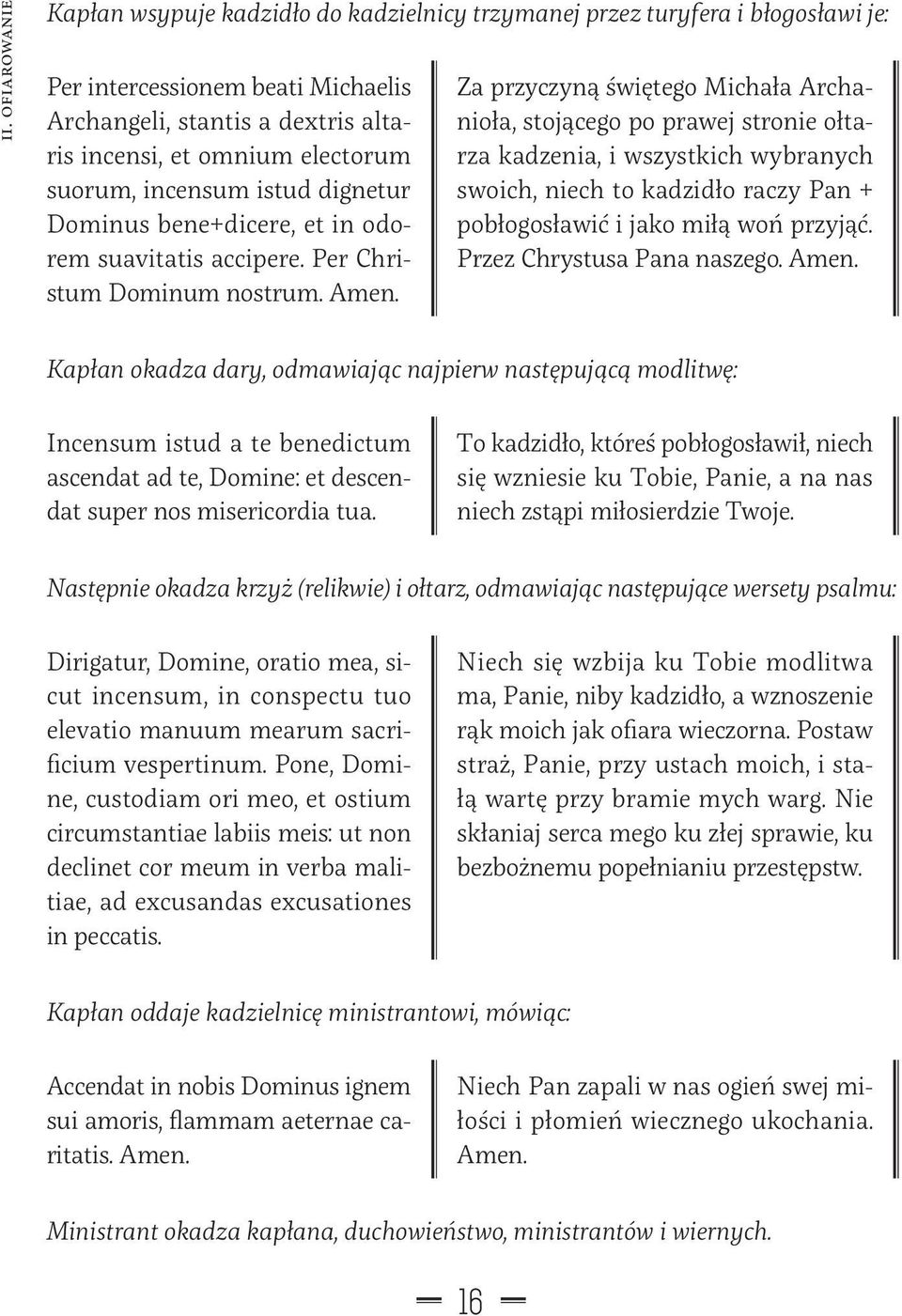 Za przyczyną świętego Michała Archanioła, stojącego po prawej stronie ołtarza kadzenia, i wszystkich wybranych swoich, niech to kadzidło raczy Pan + pobłogosławić i jako miłą woń przyjąć.