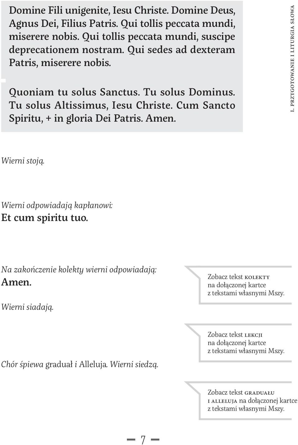 Wierni odpowiadają kapłanowi: Et cum spiritu tuo. Na zakończenie kolekty wierni odpowiadają: Amen. Wierni siadają. Zobacz tekst kolekty na dołączonej kartce z tekstami własnymi Mszy.