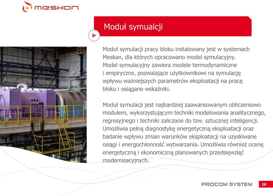 Moduł symulacji jest najbardziej zaawansowanym obliczeniowo modułem, wykorzystującym techniki modelowania analitycznego, regresyjnego i techniki zaliczane do tzw. sztucznej inteligencji.