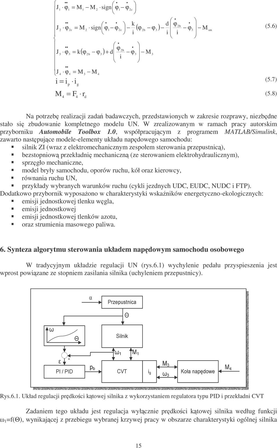 , wsółracujcym z rogramem MATLAB/Simulink, zawarto nastujce modele-elementy układu nadowego samochodu: silnik ZI (wraz z elektromechanicznym zesołem sterowania rzeustnic), bezstoniow rzekładni