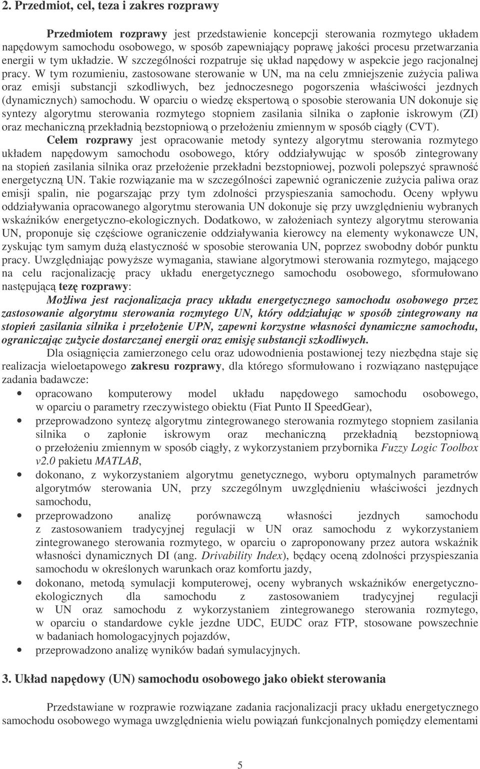W tym rozumieniu, zastosowane sterowanie w UN, ma na celu zmniejszenie zuycia aliwa oraz emisji substancji szkodliwych, bez jednoczesnego ogorszenia właciwoci jezdnych (dynamicznych) samochodu.