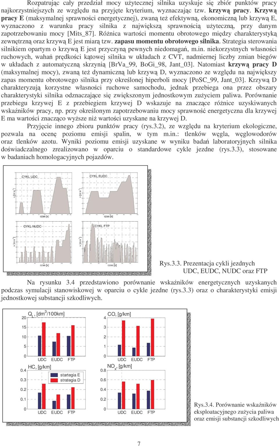 Krzyw racy E (maksymalnej srawnoci energetycznej), zwan te efektywn, ekonomiczn lub krzyw E, wyznaczono z warunku racy silnika z najwiksz srawnoci uyteczn, rzy danym zaotrzebowaniu mocy [Mits_87].