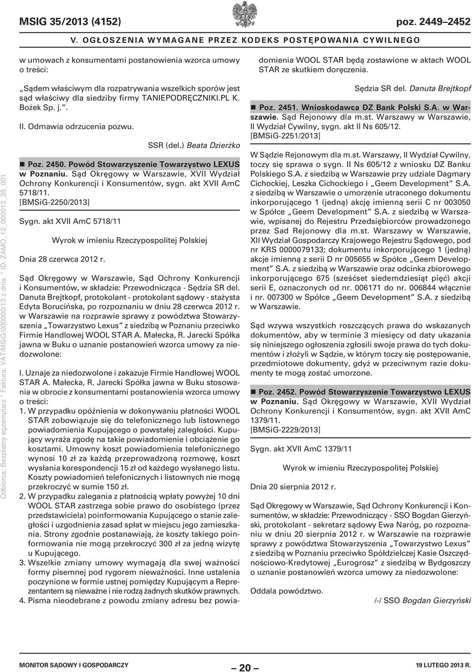 W przypadku opóźnienia w dokonywaniu płatności WOOL STAR zobowiązuje się do telefonicznego lub listownego powiadomienia Kupującego o powstałej zaległości.