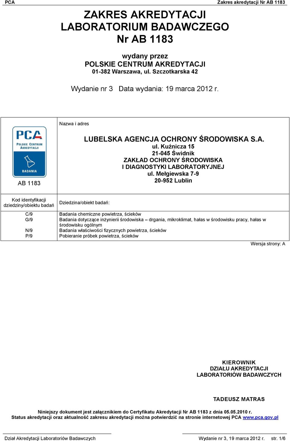 Mełgiewska 7-9 20-952 Lublin Kod identyfikacji dziedziny/obiektu badań C/9 G/9 N/9 P/9 Dziedzina/obiekt badań: Badania chemiczne powietrza, ścieków Badania dotyczące inżynierii środowiska drgania,