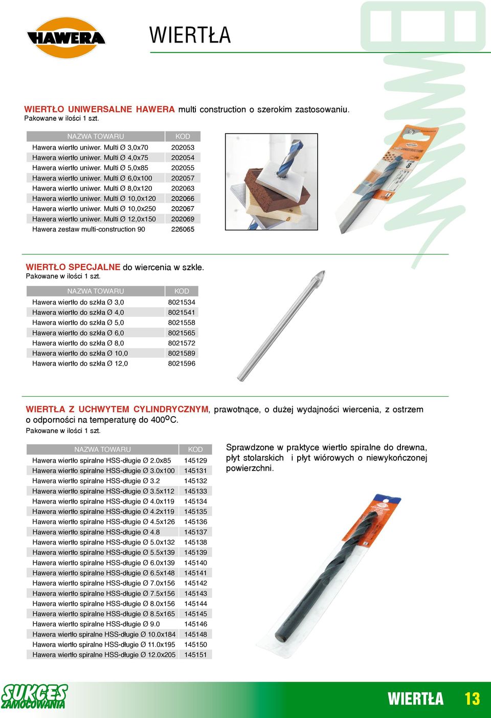 Multi Ø 10,0x120 202066 Hawera wiertło uniwer. Multi Ø 10,0x250 202067 Hawera wiertło uniwer. Multi Ø 12,0x150 202069 Hawera zestaw multi-construction 90 226065 Wiertło specjalne do wiercenia w szkle.