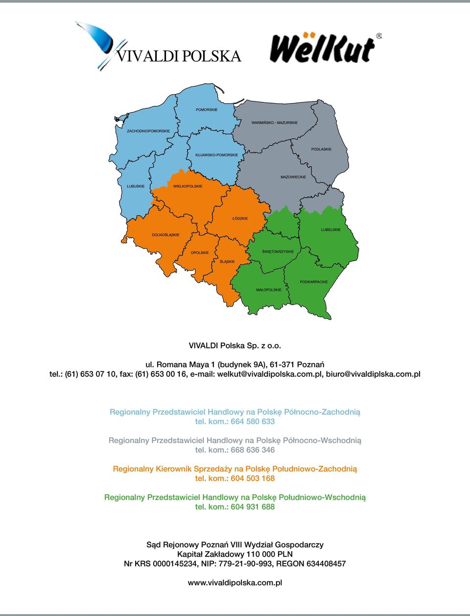 : 80 Regionalny Przedstawiciel Handlowy na Polskę Północno-Wschodnią tel. kom.: 8 Regionalny Kierownik Sprzedaży na Polskę Południowo-Zachodnią tel. kom.: 0 0 8 Regionalny Przedstawiciel Handlowy na Polskę Południowo-Wschodnią tel.