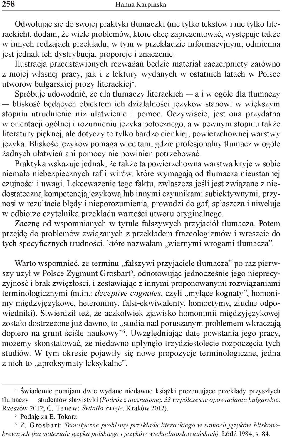 Ilustracją przedstawionych rozważań będzie materiał zaczerpnięty zarówno z mojej własnej pracy, jak i z lektury wydanych w ostatnich latach w Polsce utworów bułgarskiej prozy literackiej 4.