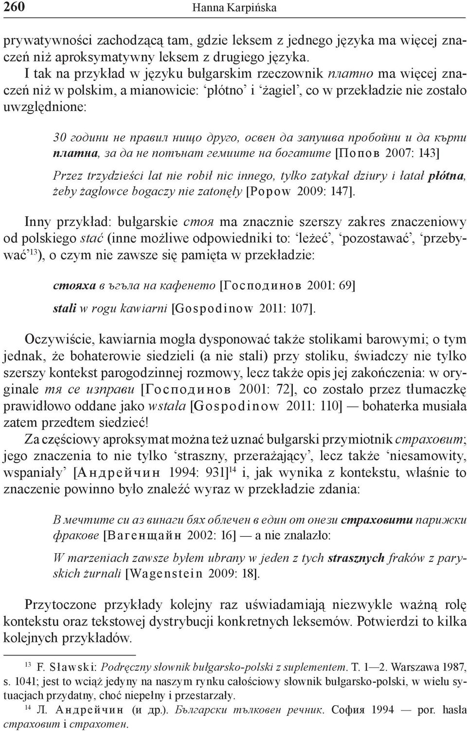 освен да запушва пробойни и да кърпи платна, за да не потънат гемиите на богатите [Попов 2007: 143] Przez trzydzieści lat nie robił nic innego, tylko zatykał dziury i łatał płótna, żeby żaglowce