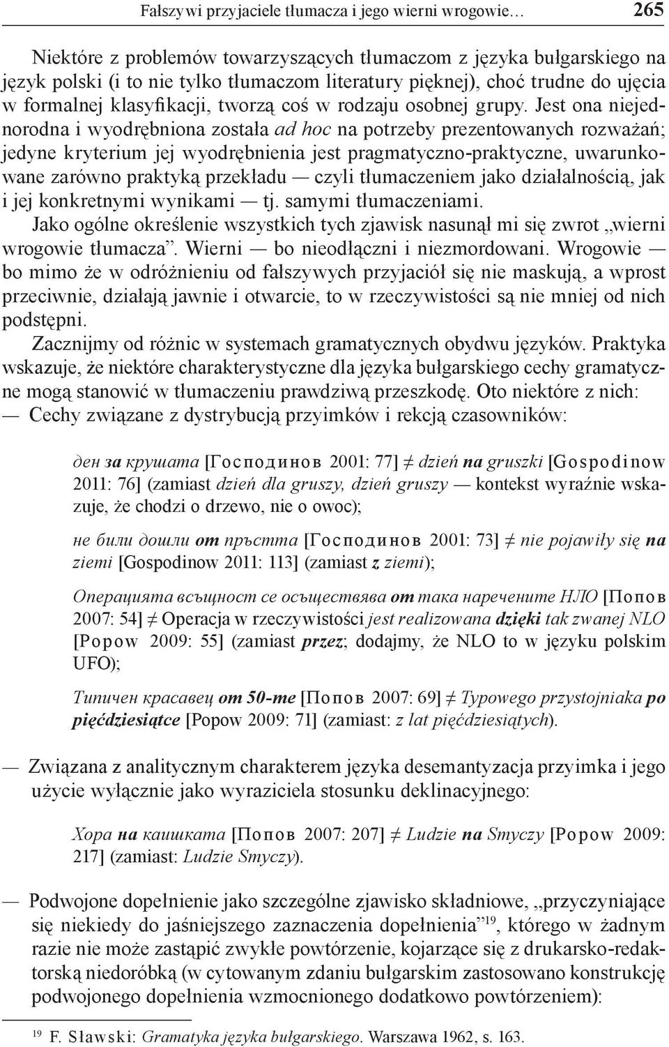 Jest ona niejednorodna i wyodrębniona została ad hoc na potrzeby prezentowanych rozważań; jedyne kryterium jej wyodrębnienia jest pragmatyczno praktyczne, uwarunkowane zarówno praktyką przekładu