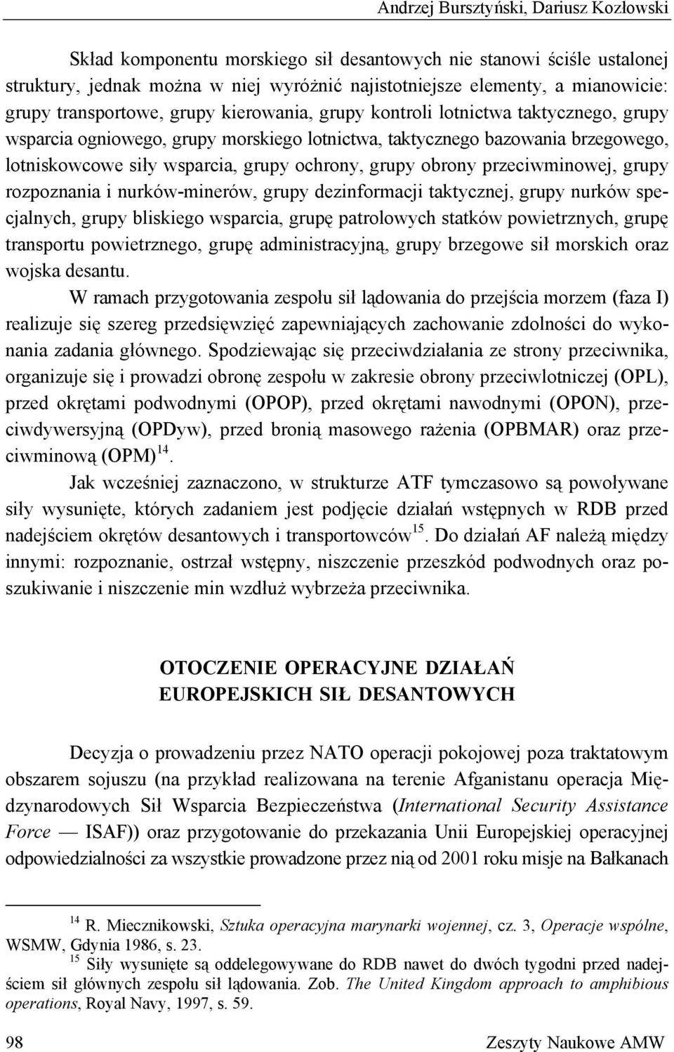 ochrony, grupy obrony przeciwminowej, grupy rozpoznania i nurków-minerów, grupy dezinformacji taktycznej, grupy nurków specjalnych, grupy bliskiego wsparcia, grupę patrolowych statków powietrznych,