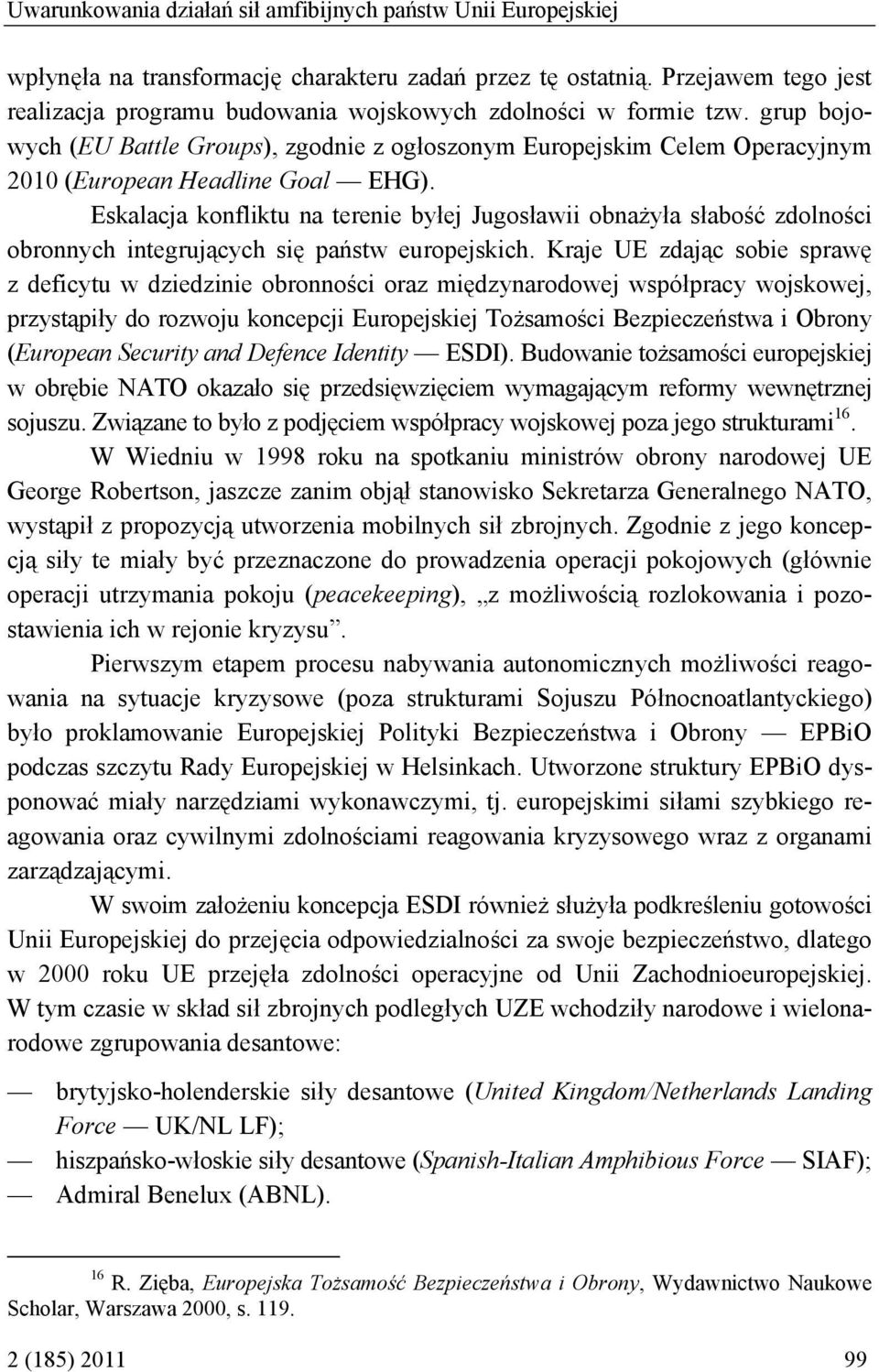grup bojowych (EU Battle Groups), zgodnie z ogłoszonym Europejskim Celem Operacyjnym 2010 (European Headline Goal EHG).